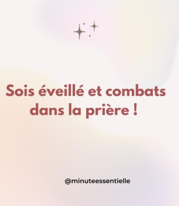 Sois éveillé et combats dans la prière !